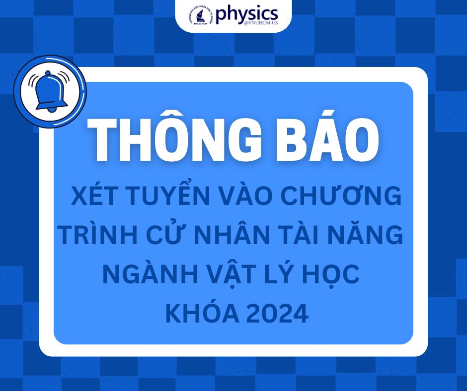 Thông báo xét tuyển sinh viên vào chương trình cử nhân tài năng ngành Vật lý học khóa 2024, học kì II năm học 2024-2025