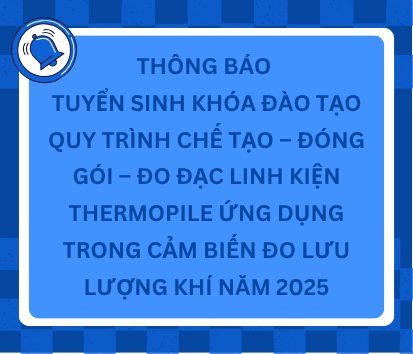 Thông báo tuyển sinh khóa đào tạo quy trình chế tạo - đóng gói - đo đạc linh kiện thermopile ứng dụng trong cảm biến đo lưu lượng khí